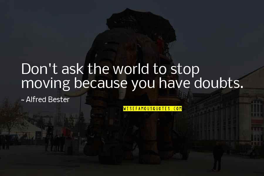 Capturing Memories In Quotes By Alfred Bester: Don't ask the world to stop moving because Capturing Memories In Quotes By Alfred Bester: Don't ask the world to stop moving because