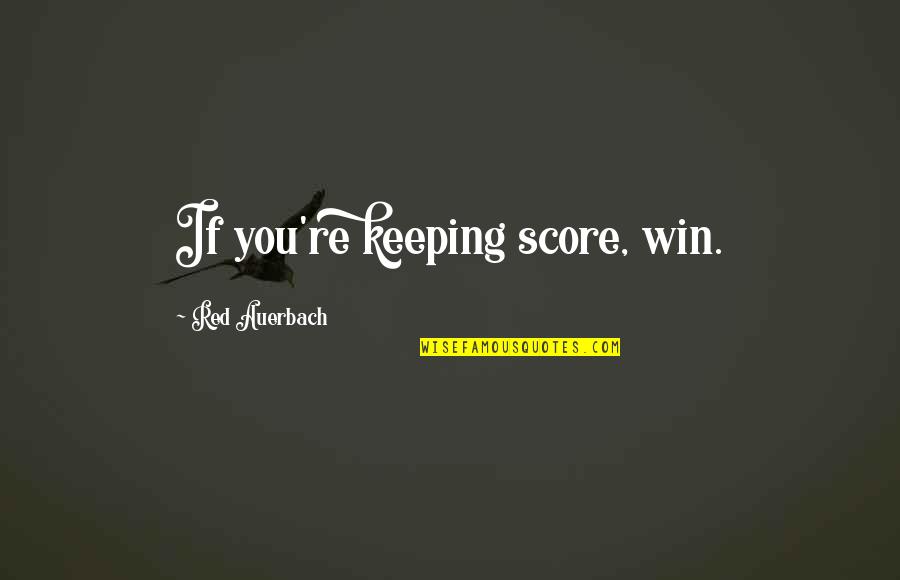 Capturing Memories In Quotes By Red Auerbach: If you're keeping score, win. Capturing Memories In Quotes By Red Auerbach: If you're keeping score, win.