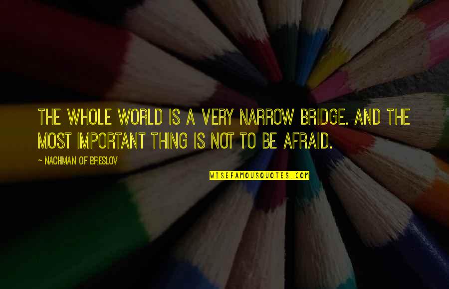 Capturing Moments In Time Quotes By Nachman Of Breslov: The whole world is a very narrow bridge.