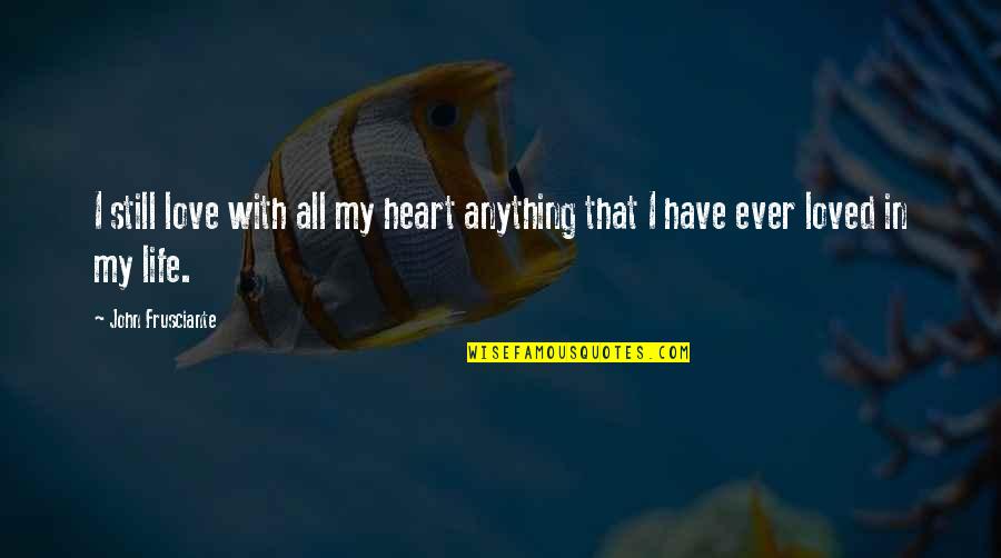 Capturing Moments Quotes By John Frusciante: I still love with all my heart anything