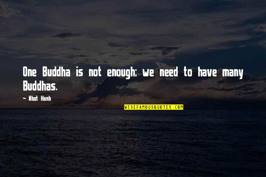 Capturing Moments Quotes By Nhat Hanh: One Buddha is not enough; we need to