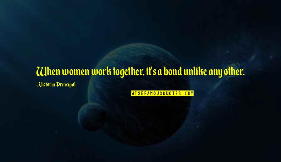 Capturing Moments Quotes By Victoria Principal: When women work together, it's a bond unlike Capturing Moments Quotes By Victoria Principal: When women work together, it's a bond unlike