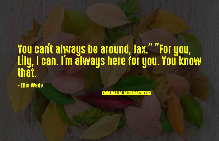 Capturing Moments With Friends Quotes By Ellie Wade: You can't always be around, Jax." "For you,
