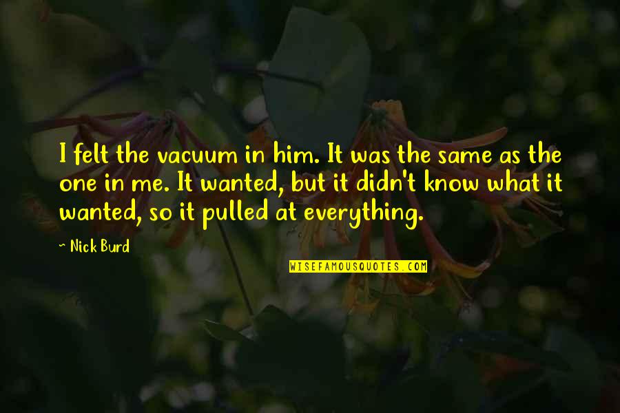 Capturing Moments With Friends Quotes By Nick Burd: I felt the vacuum in him. It was