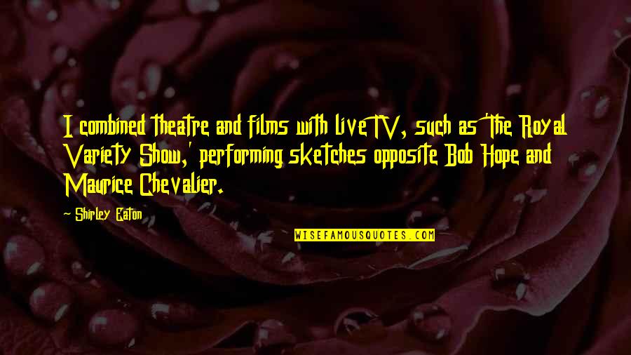 Capturing Moments With Friends Quotes By Shirley Eaton: I combined theatre and films with live TV,
