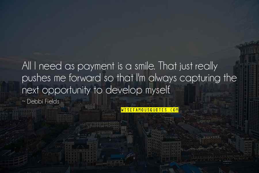 Capturing Myself Quotes By Debbi Fields: All I need as payment is a smile.