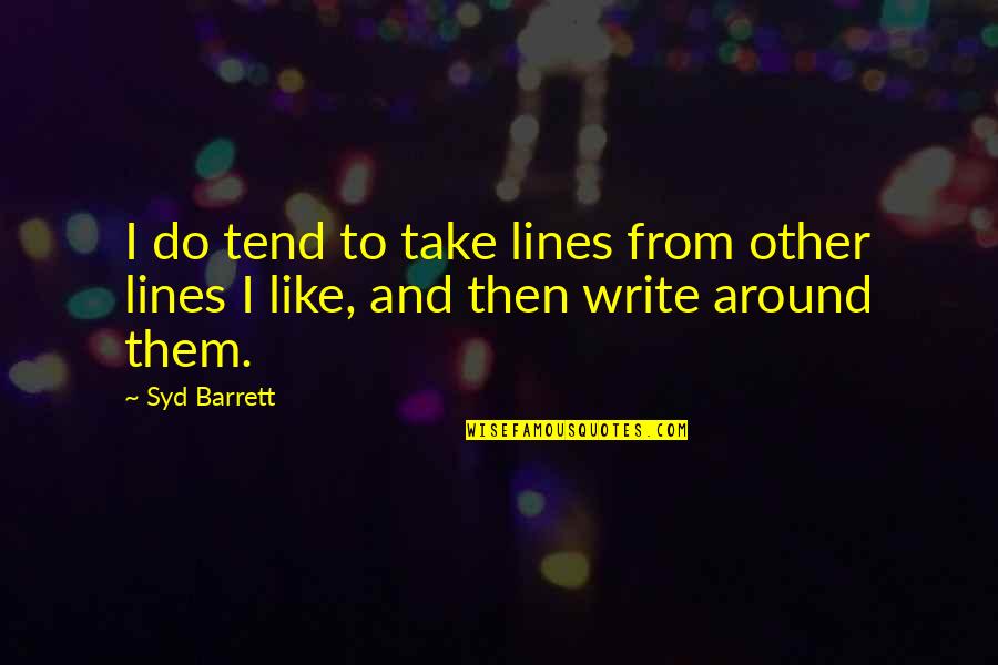 Capturing Nature Quotes By Syd Barrett: I do tend to take lines from other