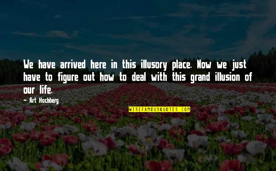 Capturing Photos Quotes By Art Hochberg: We have arrived here in this illusory place. Capturing Photos Quotes By Art Hochberg: We have arrived here in this illusory place.