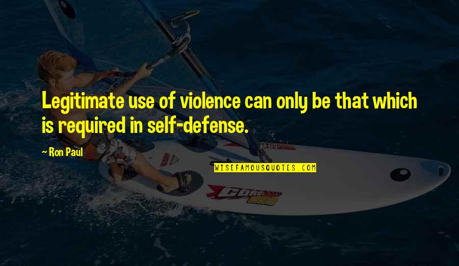 Capturing Smiles Quotes By Ron Paul: Legitimate use of violence can only be that