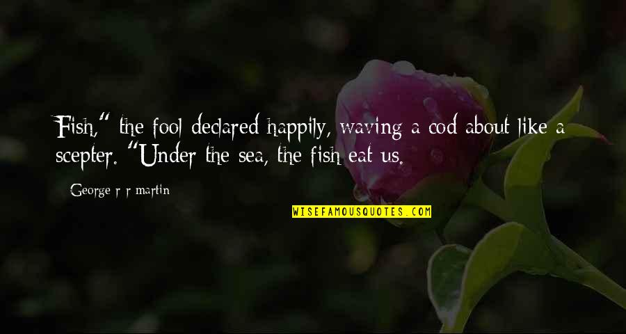 Capturing The Moment Quotes By George R R Martin: Fish," the fool declared happily, waving a cod