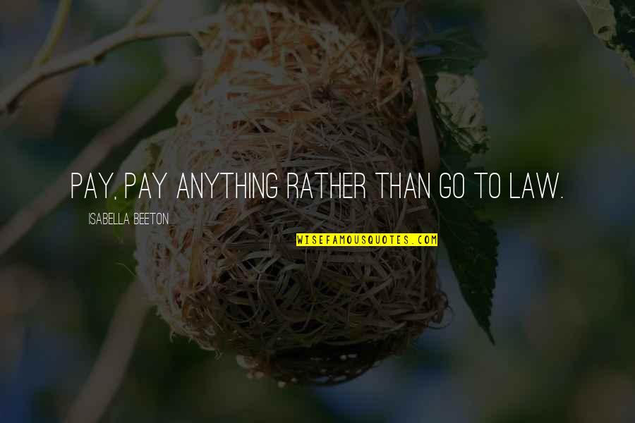 Capturing Your Heart Quotes By Isabella Beeton: Pay, pay anything rather than go to law.