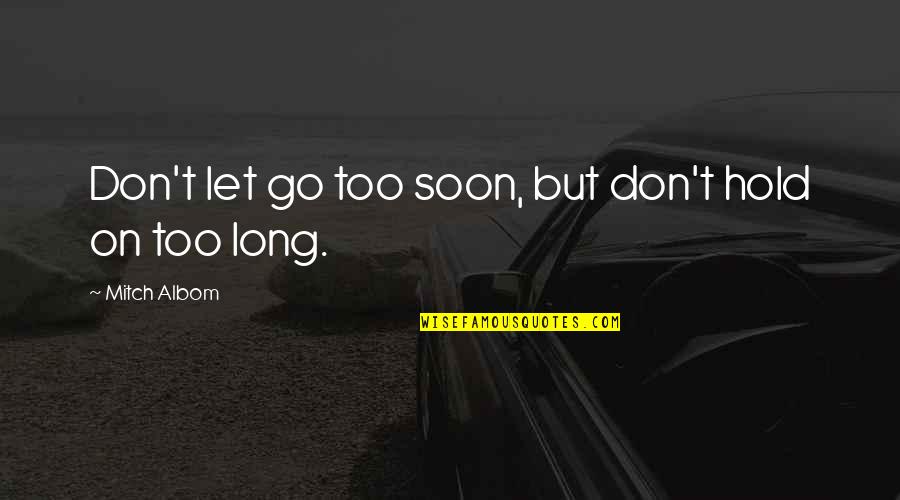Capuano Appliance Quotes By Mitch Albom: Don't let go too soon, but don't hold Capuano Appliance Quotes By Mitch Albom: Don't let go too soon, but don't hold