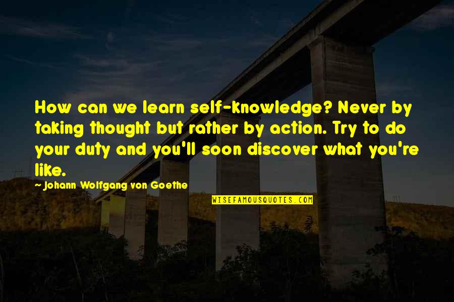 Capuano School Quotes By Johann Wolfgang Von Goethe: How can we learn self-knowledge? Never by taking Capuano School Quotes By Johann Wolfgang Von Goethe: How can we learn self-knowledge? Never by taking
