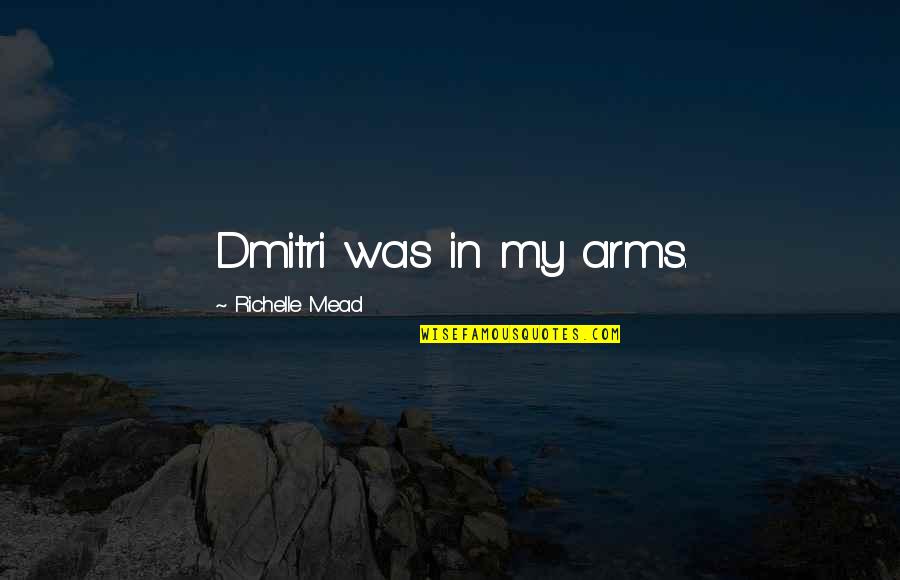 Capuchinas Quotes By Richelle Mead: Dmitri was in my arms.