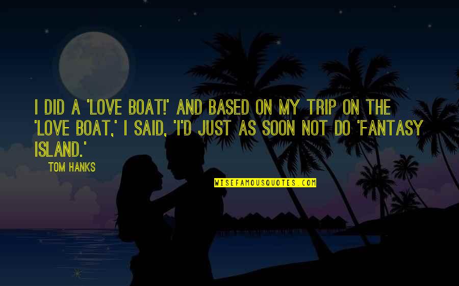 Capuchinas Quotes By Tom Hanks: I did a 'Love Boat!' And based on Capuchinas Quotes By Tom Hanks: I did a 'Love Boat!' And based on