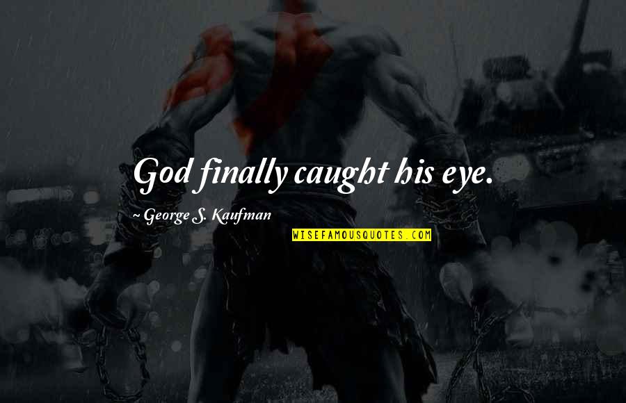 Capuchins Franciscans Quotes By George S. Kaufman: God finally caught his eye. Capuchins Franciscans Quotes By George S. Kaufman: God finally caught his eye.