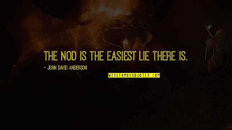 Capuchins Franciscans Quotes By John David Anderson: The nod is the easiest lie there is. Capuchins Franciscans Quotes By John David Anderson: The nod is the easiest lie there is.
