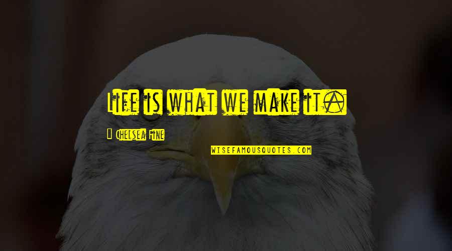 Capuchon Carignane Quotes By Chelsea Fine: Life is what we make it. Capuchon Carignane Quotes By Chelsea Fine: Life is what we make it.
