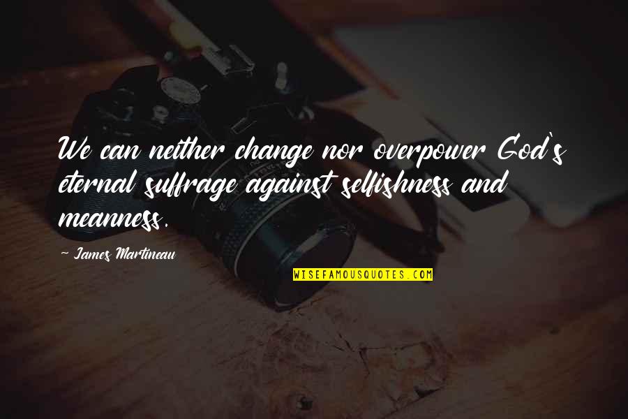 Capuchons Quotes By James Martineau: We can neither change nor overpower God's eternal