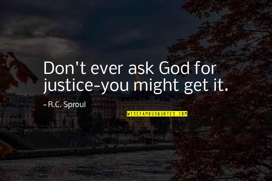 Capucins Church Quotes By R.C. Sproul: Don't ever ask God for justice-you might get