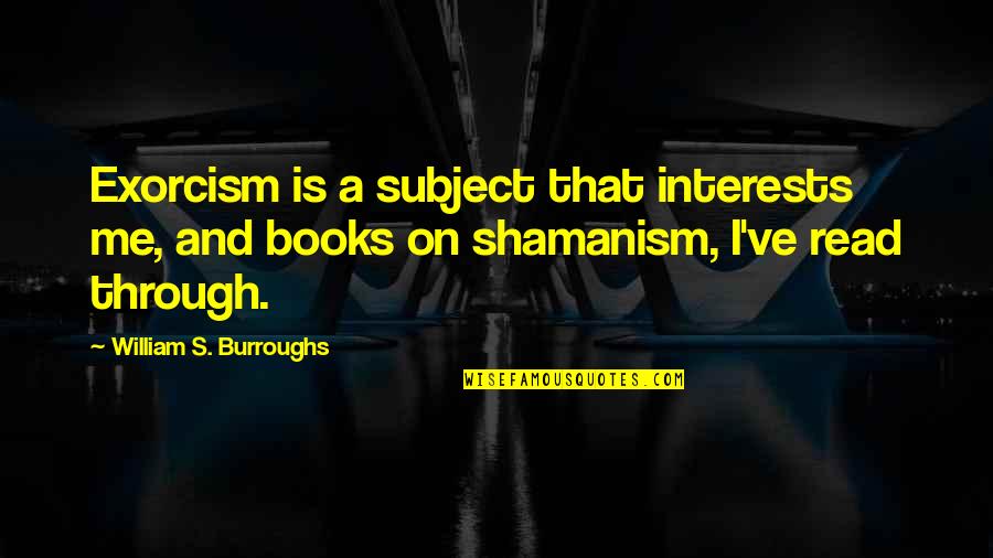 Capucins Church Quotes By William S. Burroughs: Exorcism is a subject that interests me, and