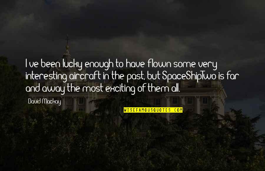 Capulet Character Traits With Quotes By David Mackay: I've been lucky enough to have flown some Capulet Character Traits With Quotes By David Mackay: I've been lucky enough to have flown some