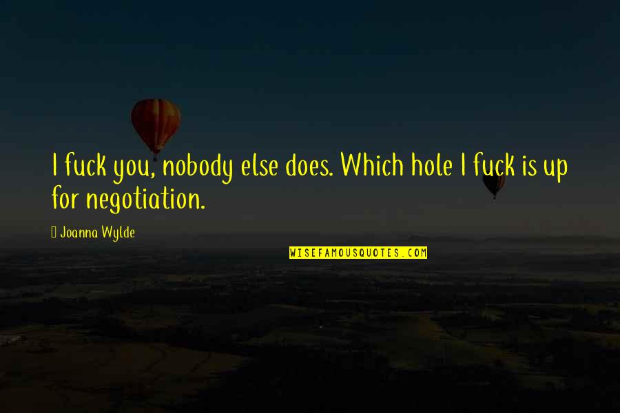 Capulet Montague Quotes By Joanna Wylde: I fuck you, nobody else does. Which hole