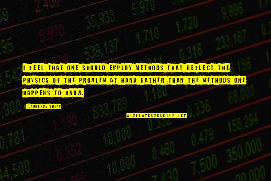 Capulin Quotes By Lawrence Shepp: I feel that one should employ methods that Capulin Quotes By Lawrence Shepp: I feel that one should employ methods that