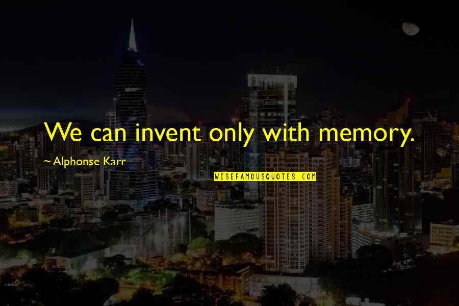 Capulong San Jose Quotes By Alphonse Karr: We can invent only with memory.