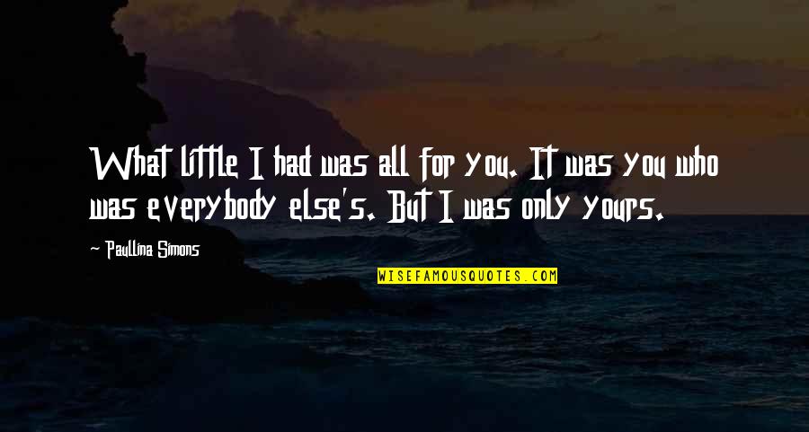 Capulong San Jose Quotes By Paullina Simons: What little I had was all for you. Capulong San Jose Quotes By Paullina Simons: What little I had was all for you.
