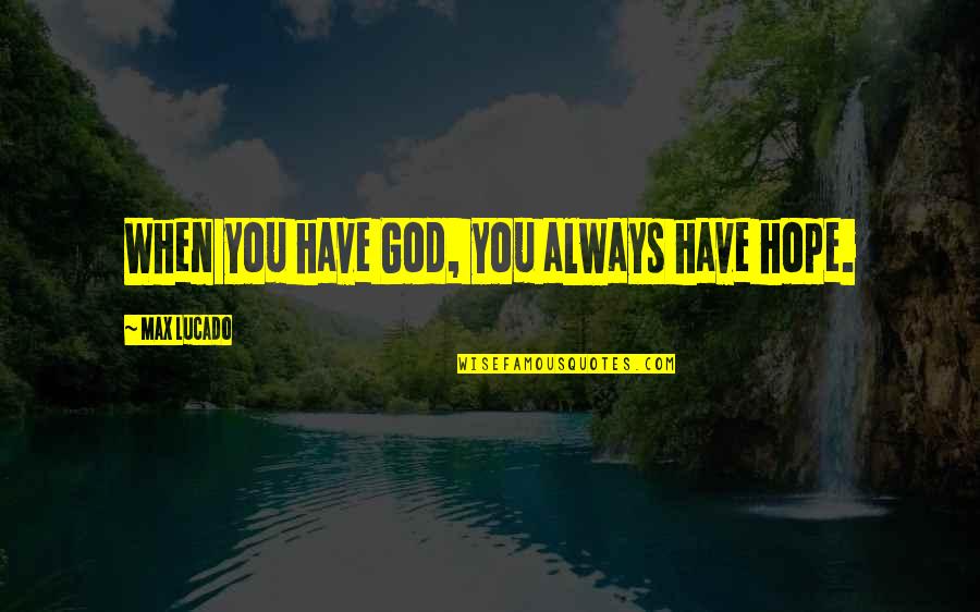 Capuozzo Srl Quotes By Max Lucado: When you have God, you always have hope. Capuozzo Srl Quotes By Max Lucado: When you have God, you always have hope.