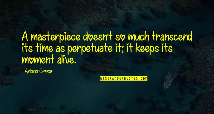 Caputi Quotes By Arlene Croce: A masterpiece doesn't so much transcend its time Caputi Quotes By Arlene Croce: A masterpiece doesn't so much transcend its time