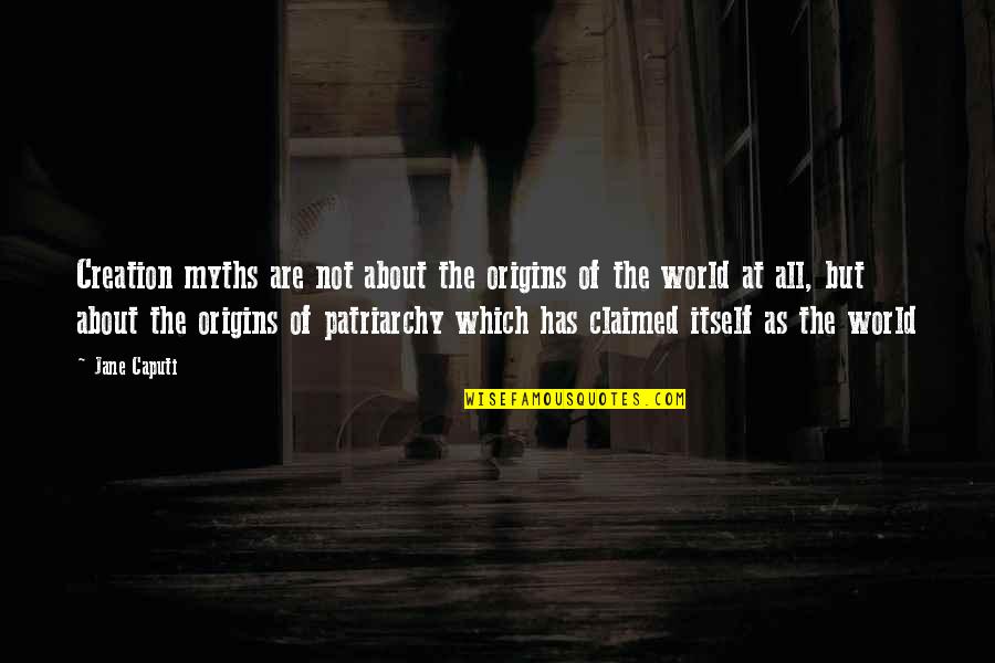 Caputi Quotes By Jane Caputi: Creation myths are not about the origins of Caputi Quotes By Jane Caputi: Creation myths are not about the origins of