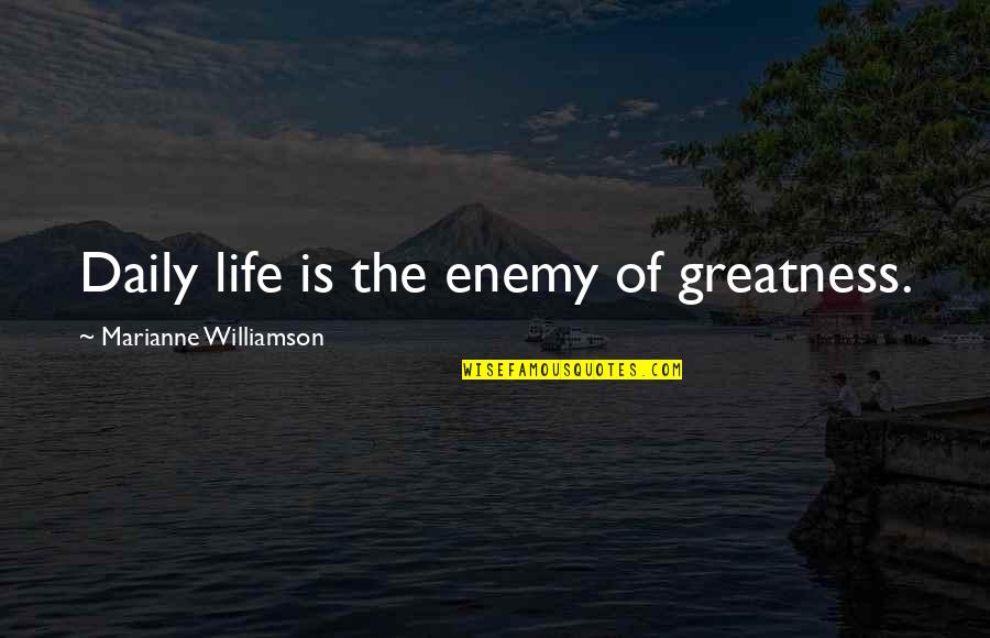 Caputis Quotes By Marianne Williamson: Daily life is the enemy of greatness.