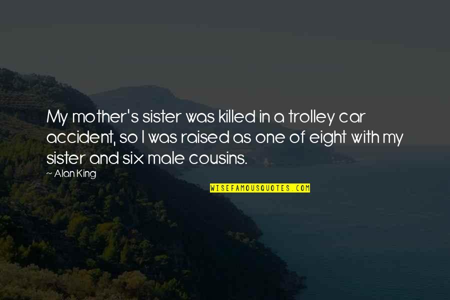 Car Accident 3 Quotes By Alan King: My mother's sister was killed in a trolley