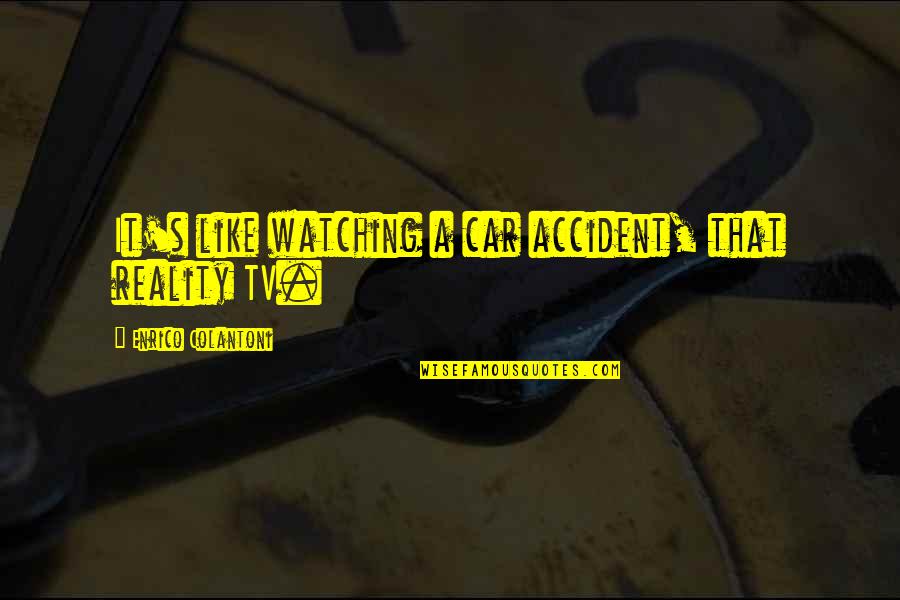 Car Accident 3 Quotes By Enrico Colantoni: It's like watching a car accident, that reality
