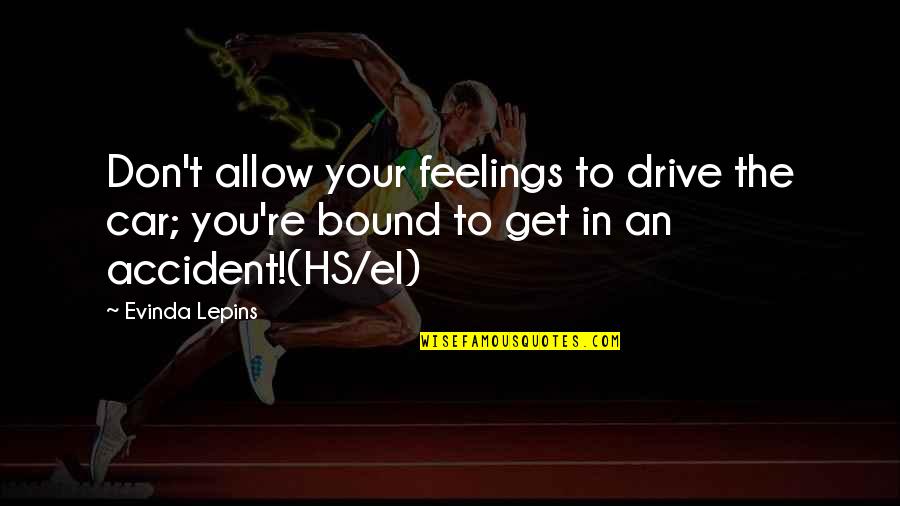 Car Accident 3 Quotes By Evinda Lepins: Don't allow your feelings to drive the car;