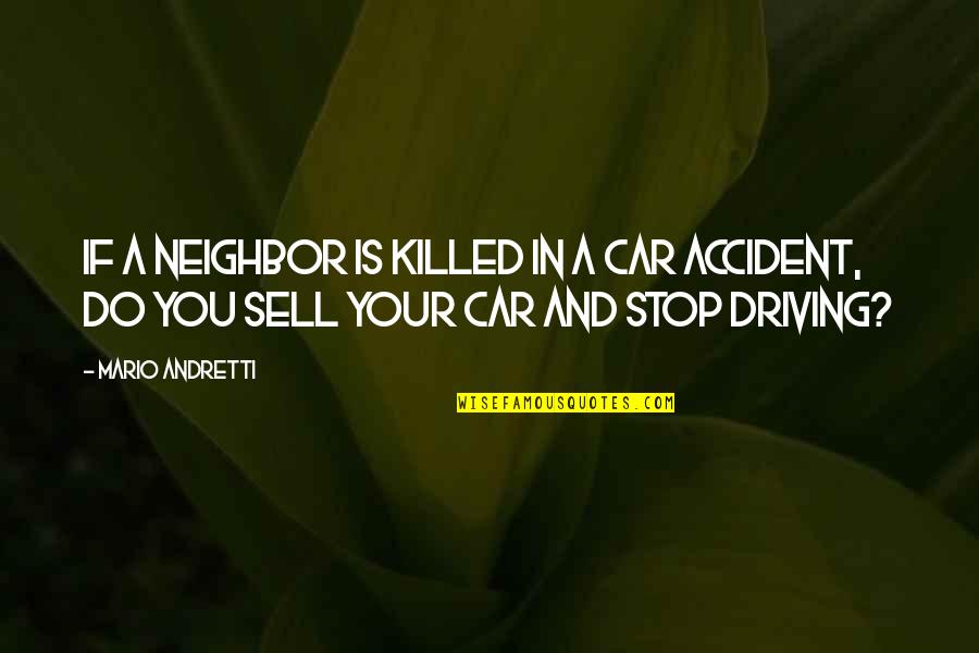 Car Accident 3 Quotes By Mario Andretti: If a neighbor is killed in a car