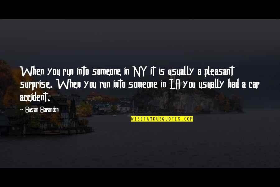 Car Accident 3 Quotes By Susan Sarandon: When you run into someone in NY it