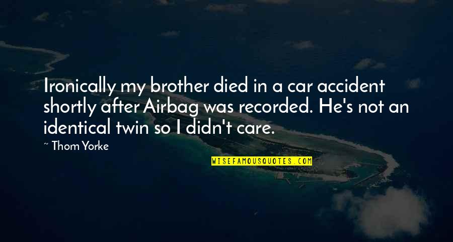 Car Accident 3 Quotes By Thom Yorke: Ironically my brother died in a car accident