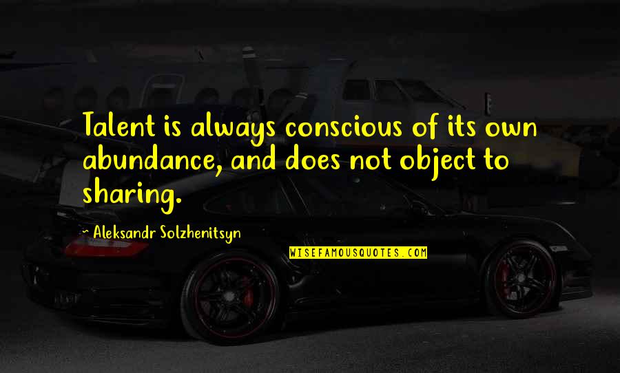 Car Accident Injury Quotes By Aleksandr Solzhenitsyn: Talent is always conscious of its own abundance,