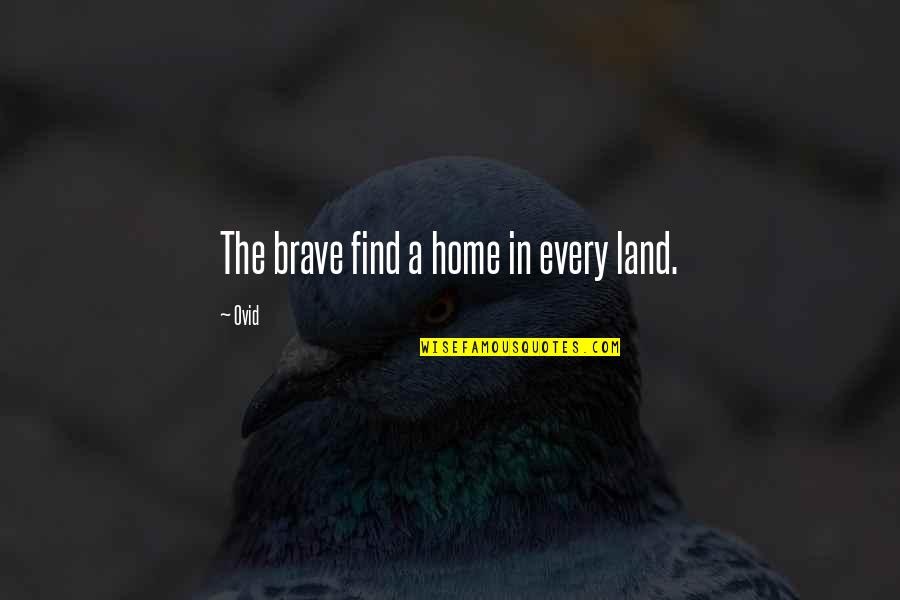 Car Accident Injury Quotes By Ovid: The brave find a home in every land.