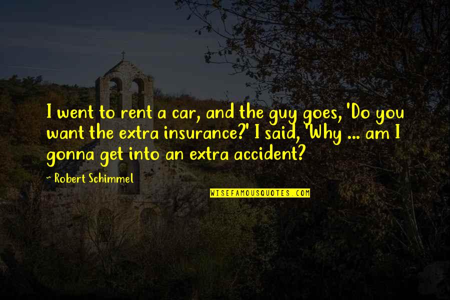 Car Accident Insurance Quotes By Robert Schimmel: I went to rent a car, and the