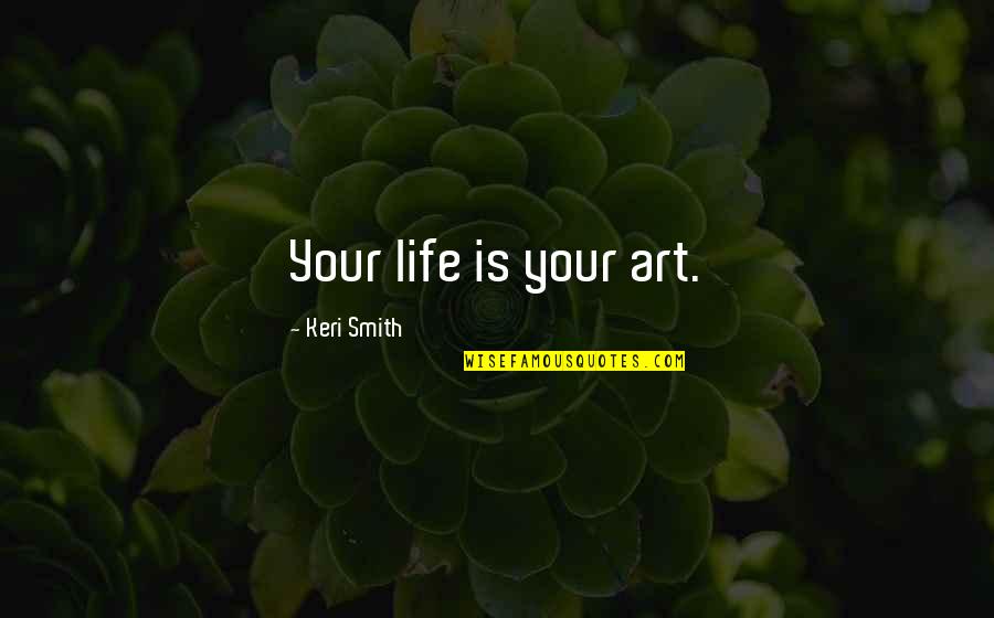 Car Ads Quotes By Keri Smith: Your life is your art.