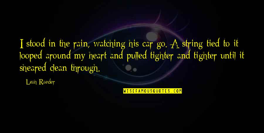 Car And Rain Quotes By Leah Raeder: I stood in the rain, watching his car