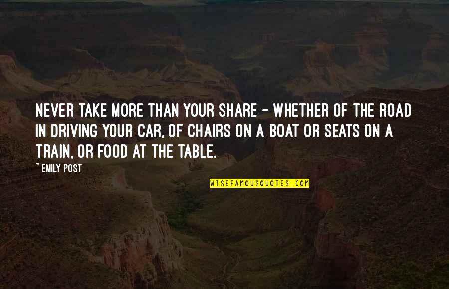 Car And Train Quotes By Emily Post: Never take more than your share - whether Car And Train Quotes By Emily Post: Never take more than your share - whether