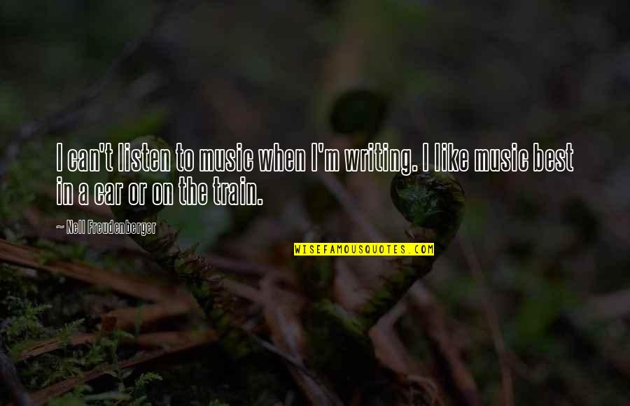 Car And Train Quotes By Nell Freudenberger: I can't listen to music when I'm writing. Car And Train Quotes By Nell Freudenberger: I can't listen to music when I'm writing.