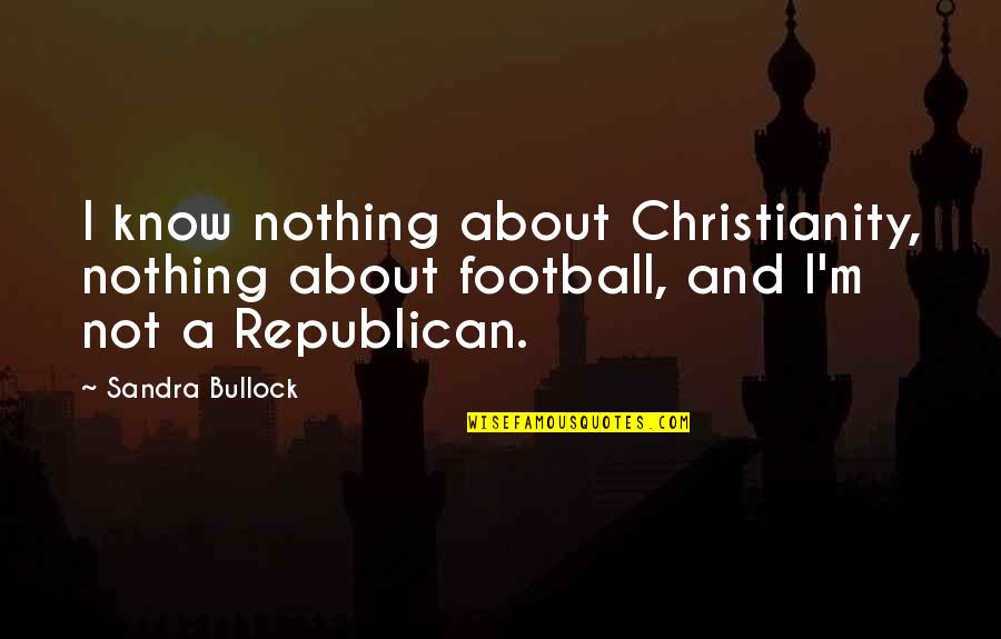 Car Back Side Quotes By Sandra Bullock: I know nothing about Christianity, nothing about football,