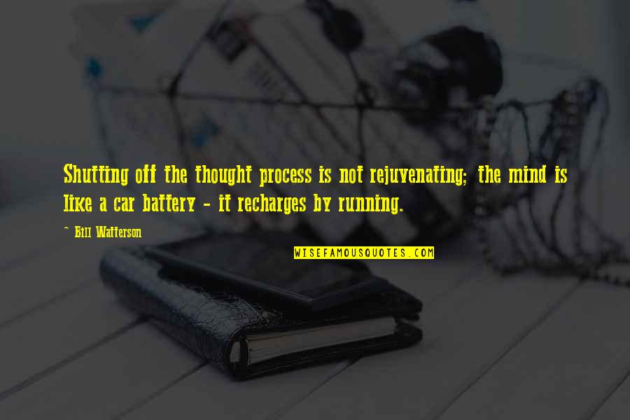 Car Battery Quotes By Bill Watterson: Shutting off the thought process is not rejuvenating;