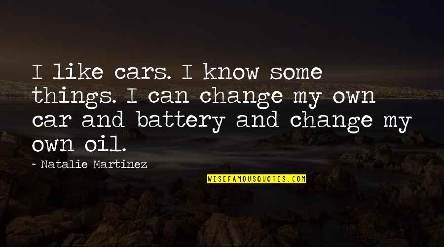 Car Battery Quotes By Natalie Martinez: I like cars. I know some things. I